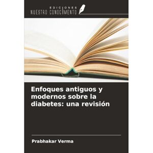 Verma, Prabhakar Enfoques antiguos y modernos sobre la diabetes: una revisión Verma, Prabhakar Enfoques antiguos y modernos sobre la diabetes: una revisión
