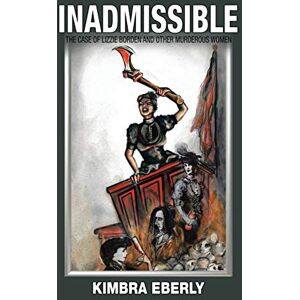 Eberly, Kimbra Inadmissible: The Case of Lizzie Borden and Other Murderous Women Eberly, Kimbra Inadmissible: The Case of Lizzie Borden and Other Murderous Women