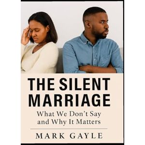Gayle, Mark THE SILENT MARRIAGE: What We Don’t Say and Why It Matters Gayle, Mark THE SILENT MARRIAGE: What We Don’t Say and Why It Matters