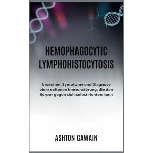 Ashton Hemophagocytic Lymphohistiocytosis: Ursachen, Symptome und Diagnose einer seltenen Immunstörung, die den Körper gegen sich selbst richten kann Ashton Hemophagocytic Lymphohistiocytosis: Ursachen, Symptome und Diagnose einer seltenen Immunstörung, die den Körper gegen sich selbst richten kann