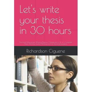 Ciguene, Dr. Richardson Let's write your thesis in 30 hours: Doctoral Manuscript Writing Planner Notebook to fill in Complete Thesis Writing Guide Writing tool for doctoral students Ciguene, Dr. Richardson Let's write your thesis in 30 hours: Doctoral Manuscript Writing Planner Notebook to fill in Complete Thesis Writing Guide Writing tool for doctoral students