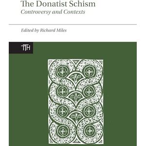Richard Miles The Donatist Schism: Controversy and Contexts (Translated Texts for Historians, Contexts): 2 Richard Miles The Donatist Schism: Controversy and Contexts (Translated Texts for Historians, Contexts): 2