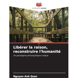 Anh Quoc, Nguyen Libérer la raison, reconstruire l'humanité: Un paradigme philosophique critique Anh Quoc, Nguyen Libérer la raison, reconstruire l'humanité: Un paradigme philosophique critique