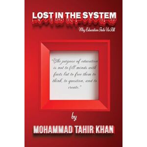 Khan, Mohammad Tahir Lost in the System: Why Education Fails Us All Khan, Mohammad Tahir Lost in the System: Why Education Fails Us All