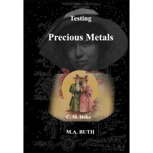 Buth, M. A. Testing Precious Metals: Gold, Silver, Platinum Metals Identifying Buying Selling A Handbook for the Jeweler, Dentist, Antiquarian, Layman Buth, M. A. Testing Precious Metals: Gold, Silver, Platinum Metals Identifying Buying Selling A Handbook for the Jeweler, Dentist, Antiquarian, Layman