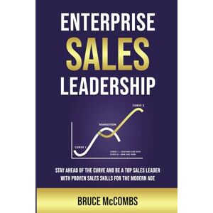 McCombs, Bruce Enterprise Sales Leadership: Stay Ahead of the Curve and Be a Top Sales Leader with Proven Sales Skills for the Modern Age McCombs, Bruce Enterprise Sales Leadership: Stay Ahead of the Curve and Be a Top Sales Leader with Proven Sales Skills for the Modern Age