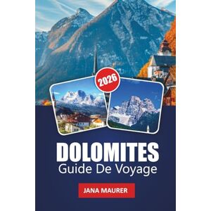 Maurer, Jana DOLOMITES GUIDE DE VOYAGE 2026: Un voyage immersif à travers la majesté tranquille des montagnes les plus enchanteresses d'Italie Maurer, Jana DOLOMITES GUIDE DE VOYAGE 2026: Un voyage immersif à travers la majesté tranquille des montagnes les plus enchanteresses d'Italie