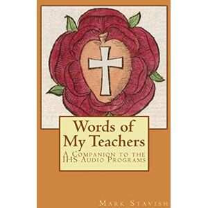 Stavish M.A., Mark Words of My Teachers A Companion to the IHS Audio Programs: Volume 4 (IHS Study Guides Series) Stavish M.A., Mark Words of My Teachers A Companion to the IHS Audio Programs: Volume 4 (IHS Study Guides Series)