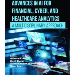 Kumar, Ashwani Advances in AI for Financial, Cyber, and Healthcare Analytics: A Multidisciplinary Approach Kumar, Ashwani Advances in AI for Financial, Cyber, and Healthcare Analytics: A Multidisciplinary Approach