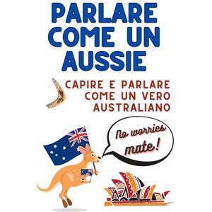 Planchat, Marie Parlare come un Aussie: Capire e parlare come un vero australiano – Guida pratica allo slang più usato, perfetta per viaggiatori, studenti e chi parte per un Working Holiday in Australia Planchat, Marie Parlare come un Aussie: Capire e parlare come un vero australiano – Guida pratica allo slang più usato, perfetta per viaggiatori, studenti e chi parte per un Working Holiday in Australia