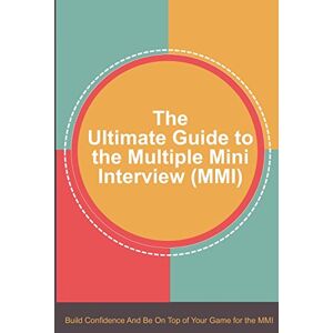 Hakobyan, Hayk The Ultimate Guide to the Multiple Mini Interview (MMI): Build Confidence And Be On Top Of Your Game For The MMI Hakobyan, Hayk The Ultimate Guide to the Multiple Mini Interview (MMI): Build Confidence And Be On Top Of Your Game For The MMI