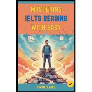 Clarke, Simon Mastering IELTS Reading with Ease: Proven Strategies and Simple Techniques to Master Every Question Type and Instantly Get Your Target Band Score 8.0+ ... Writing, Listening, Reading With Ease) Clarke, Simon Mastering IELTS Reading with Ease: Proven Strategies and Simple Techniques to Master Every Question Type and Instantly Get Your Target Band Score 8.0+ ... Writing, Listening, Reading With Ease)