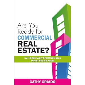 Criado, Cathy Are You Ready for Commercial Real Estate?: 12 Things Every Small Business Owner Should Know Criado, Cathy Are You Ready for Commercial Real Estate?: 12 Things Every Small Business Owner Should Know