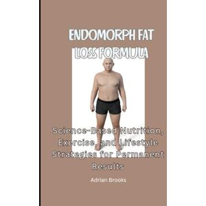 Brooks, Adrian Endomorph Fat Loss Formula: Science-Based Nutrition, Exercise, and Lifestyle Strategies for Permanent Results Brooks, Adrian Endomorph Fat Loss Formula: Science-Based Nutrition, Exercise, and Lifestyle Strategies for Permanent Results