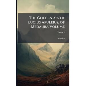 Apuleius The Golden ass of Lucius , of Medaura Volume Apuleius The Golden ass of Lucius , of Medaura Volume