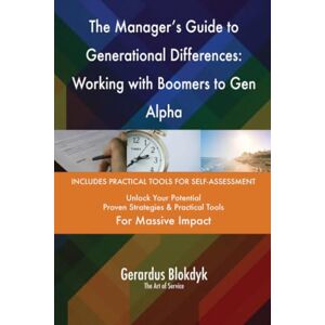 Gerardus Blokdyk - The Art of Service The Manager's Guide to Generational Differences: Working with Boomers to Gen Alpha Gerardus Blokdyk - The Art of Service The Manager's Guide to Generational Differences: Working with Boomers to Gen Alpha