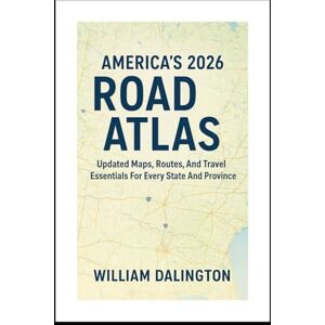 Dalington, William America’s 2026 Road Atlas: Updated Maps, Routes, And Travel Essentials For Every State And Province Dalington, William America’s 2026 Road Atlas: Updated Maps, Routes, And Travel Essentials For Every State And Province