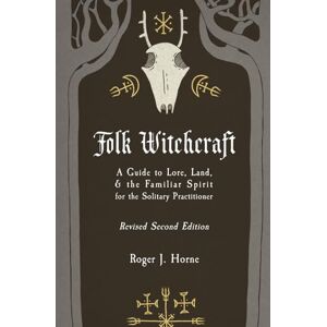 Horne, Roger J. Folk Witchcraft: A Guide to Lore, Land, & the Familiar Spirit: A Guide to Lore, Land, and the Familiar Spirit for the Solitary Practitioner Horne, Roger J. Folk Witchcraft: A Guide to Lore, Land, & the Familiar Spirit: A Guide to Lore, Land, and the Familiar Spirit for the Solitary Practitioner