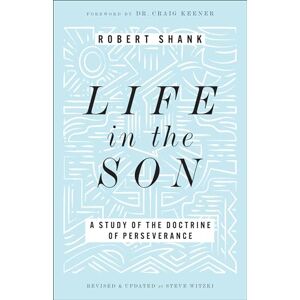 Rober Shank Life in the Son: A Study of the Doctrine of Perseverance Rober Shank Life in the Son: A Study of the Doctrine of Perseverance