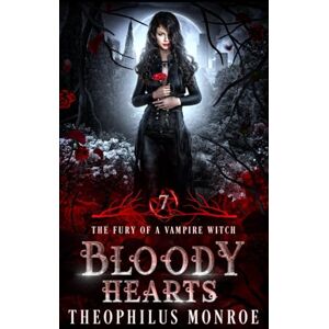 Monroe, Theophilus Bloody Hearts: 7 (The Fury of a Vampire Witch) Monroe, Theophilus Bloody Hearts: 7 (The Fury of a Vampire Witch)