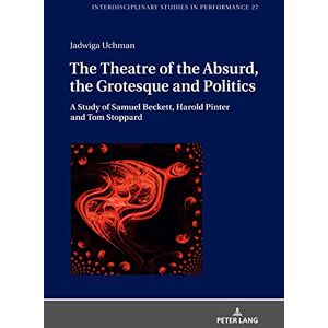 Peter Lang GmbH, Internationaler Verlag der Wissenschaften The Theatre of the Absurd, the Grotesque and Politics: A Study of Samuel Beckett, Harold Pinter and Tom Stoppard (Interdisciplinary Studies in Performance Book 27) Peter Lang GmbH, Internationaler Verlag der Wissenschaften The Theatre of the Absurd, the Grotesque and Politics: A Study of Samuel Beckett, Harold Pinter and Tom Stoppard (Interdisciplinary Studies in Performance Book 27)