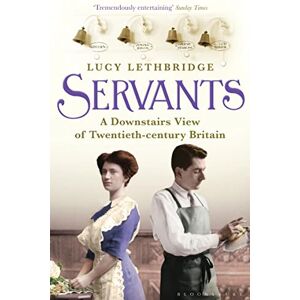 Lethbridge, Lucy Servants: A Downstairs View of Twentieth-century Britain Lethbridge, Lucy Servants: A Downstairs View of Twentieth-century Britain