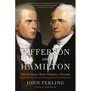 Ferling, John Jefferson and Hamilton: The Rivalry That Forged a Nation Ferling, John Jefferson and Hamilton: The Rivalry That Forged a Nation