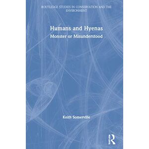 Somerville, Keith Humans and Hyenas: Monster or Misunderstood (Routledge Studies in Conservation and the Environment) Somerville, Keith Humans and Hyenas: Monster or Misunderstood (Routledge Studies in Conservation and the Environment)