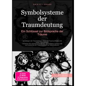 Sauge, Gaia A.I. Symbolsysteme der Traumdeutung: Ein Schlüssel zur Bildsprache der Träume Sauge, Gaia A.I. Symbolsysteme der Traumdeutung: Ein Schlüssel zur Bildsprache der Träume