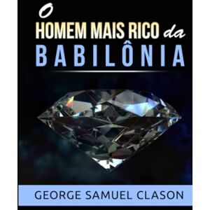 Samuel Clason, George O homem mais rico da Babilônia Samuel Clason, George O homem mais rico da Babilônia