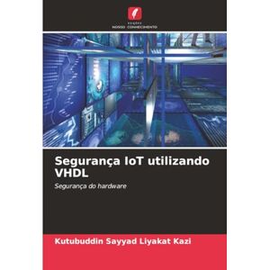 Kazi, Kutubuddin Sayyad Liyakat Segurança IoT utilizando VHDL: Segurança do hardware Kazi, Kutubuddin Sayyad Liyakat Segurança IoT utilizando VHDL: Segurança do hardware