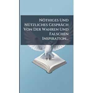 Anonymous Nöthiges Und NÃ1/4tzliches Gespräch Von Der Wahren Und Falschen Inspiration... Anonymous Nöthiges Und NÃ1/4tzliches Gespräch Von Der Wahren Und Falschen Inspiration...