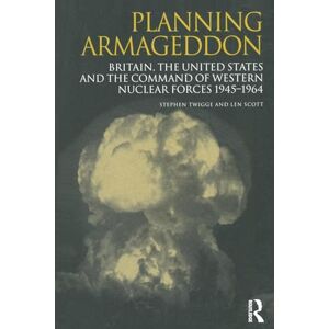 Scott Planning Armageddon: Britain, the United States and the Command of Western Nuclear Forces, 1945-1964 (Routledge Studies in the History of Science, Technology and Medicine) Scott Planning Armageddon: Britain, the United States and the Command of Western Nuclear Forces, 1945-1964 (Routledge Studies in the History of Science, Technology and Medicine)