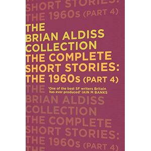 Aldiss, Brian THE COMPLETE SHORT STORIES: THE 1960S (PART 4) (The Brian Aldiss Collection) Aldiss, Brian THE COMPLETE SHORT STORIES: THE 1960S (PART 4) (The Brian Aldiss Collection)