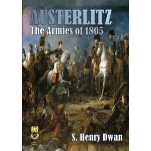 Dwan, Mr S Henry Austerlitz The Armies of 1805 (Orders of Battle) Dwan, Mr S Henry Austerlitz The Armies of 1805 (Orders of Battle)