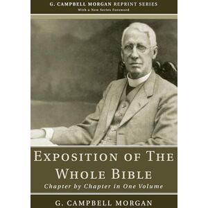 Morgan, G. Campbell Exposition of The Whole Bible: Chapter by Chapter in One Volume (G. Campbell Morgan Reprint Series) Morgan, G. Campbell Exposition of The Whole Bible: Chapter by Chapter in One Volume (G. Campbell Morgan Reprint Series)