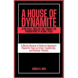 Bish, Gerald S. A House of Dynamite: A Political Thriller That Shakes the Foundations of Global Peace: A Movie Review of Kathryn Bigelow’s Powerful Take on Crisis, Leadership, and Nuclear Threats Bish, Gerald S. A House of Dynamite: A Political Thriller That Shakes the Foundations of Global Peace: A Movie Review of Kathryn Bigelow’s Powerful Take on Crisis, Leadership, and Nuclear Threats