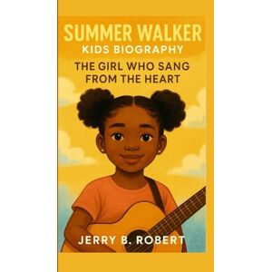 B. Robert, Jerry SUMMER WALKER KIDS BIOGRAPHY: The Girl Who Sang from the Heart B. Robert, Jerry SUMMER WALKER KIDS BIOGRAPHY: The Girl Who Sang from the Heart