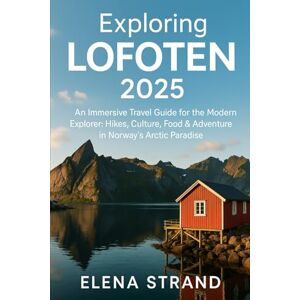 STRAND, ELENA Exploring LOFOTEN 2025: An Immersive Travel Guide for the Modern Explorer: Hikes, Culture, Food & Adventure in Norway’s Arctic Paradise STRAND, ELENA Exploring LOFOTEN 2025: An Immersive Travel Guide for the Modern Explorer: Hikes, Culture, Food & Adventure in Norway’s Arctic Paradise