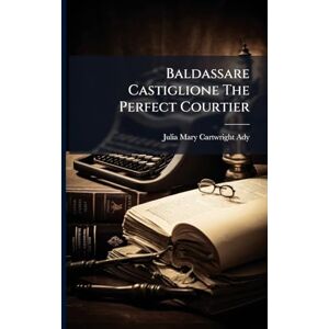 Baldassare Castiglione The Perfect Courtier Baldassare Castiglione The Perfect Courtier