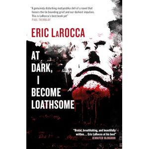 Eric LaRocca At Dark I Become Loathsome Eric LaRocca At Dark I Become Loathsome