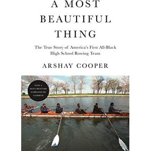 Cooper, Arshay A Most Beautiful Thing: The True Story of America's First All-Black High School Rowing Team Cooper, Arshay A Most Beautiful Thing: The True Story of America's First All-Black High School Rowing Team