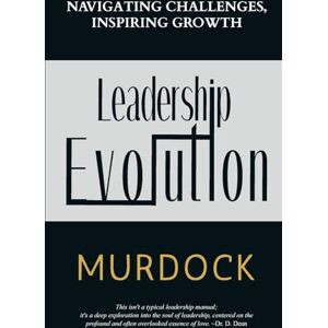 Murdock, Reneé J. Leadership Evolution: Navigating Challenges, Inspiring Growth Murdock, Reneé J. Leadership Evolution: Navigating Challenges, Inspiring Growth