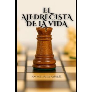 Ramirez, William Antonio El Ajedrecista De La Vida Ramirez, William Antonio El Ajedrecista De La Vida