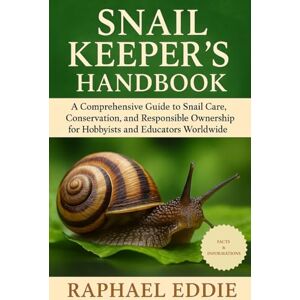 EDDIE, RAPHAEL SNAIL KEEPER'S HANDBOOK: A Comprehensive Guide to Snail Care, Conservation, and Responsible Ownership for Hobbyists and Educators Worldwide EDDIE, RAPHAEL SNAIL KEEPER'S HANDBOOK: A Comprehensive Guide to Snail Care, Conservation, and Responsible Ownership for Hobbyists and Educators Worldwide