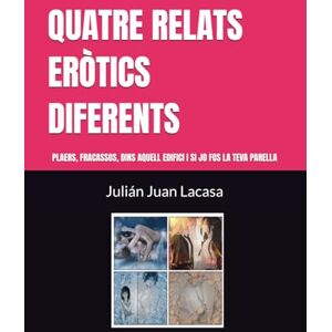 Juan Lacasa, Julián QUATRE RELATS ERÒTICS DIFERENTS: PLAERS, FRACASSOS, DINS AQUELL EDIFICI I SI JO FOS LA TEVA PARELLA: 1 Juan Lacasa, Julián QUATRE RELATS ERÒTICS DIFERENTS: PLAERS, FRACASSOS, DINS AQUELL EDIFICI I SI JO FOS LA TEVA PARELLA: 1