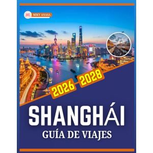 Anasa, Miky GUÍA DE VIAJES SHANGHÁI 2026-2028 Anasa, Miky GUÍA DE VIAJES SHANGHÁI 2026-2028