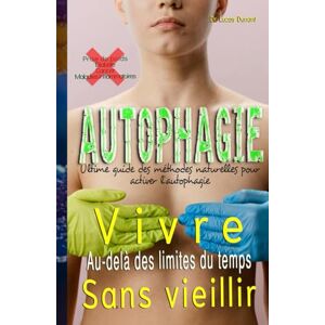 Dunant, Dr Lucas Vivre au-delà des limites du temps sans vieillir: Ultime guide des méthodes naturelles pour activer l'autophagie Dunant, Dr Lucas Vivre au-delà des limites du temps sans vieillir: Ultime guide des méthodes naturelles pour activer l'autophagie