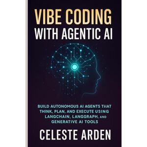 Arden, Celeste VIBE CODING WITH AGENTIC AI: Build Autonomous AI Agents That Think, Plan, And Execute Using Langchain, Langgraph, And Generative AI Tools Arden, Celeste VIBE CODING WITH AGENTIC AI: Build Autonomous AI Agents That Think, Plan, And Execute Using Langchain, Langgraph, And Generative AI Tools