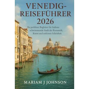 Johnson, Mariam J Venedig-Reiseführer 2026: Ihr perfekter Begleiter für Italiens schwimmende Stadt der Romantik, Kunst und zeitlosen Schönheit Johnson, Mariam J Venedig-Reiseführer 2026: Ihr perfekter Begleiter für Italiens schwimmende Stadt der Romantik, Kunst und zeitlosen Schönheit